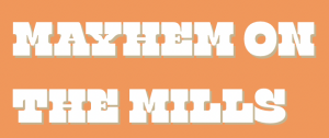 Mayhem On The Mills