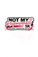 Eldest Daughter Day 5K: Not My Responsibility Run/Walk