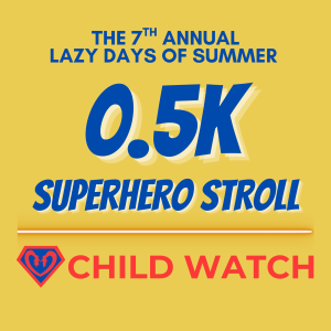 Child Watch Lazy Days of Summer 0.5K - The Superhero Stroll