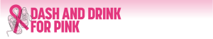 Dash and Drink for Pink 5k and 1 Mile Run/Walk
